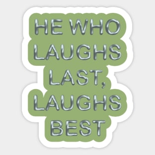 He who laughs last laughs best Sticker